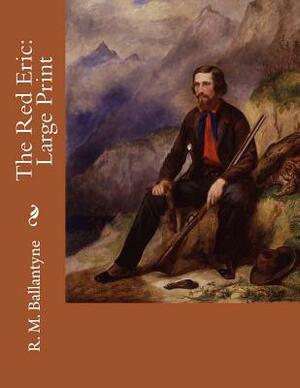The Red Eric: Large Print by Robert Michael Ballantyne