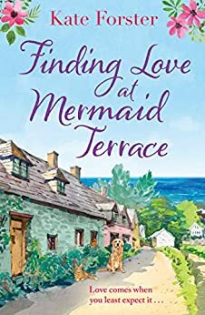 Finding Love at Mermaid Terrace: an utterly heartwarming, feel good spring romance by Kate Forster