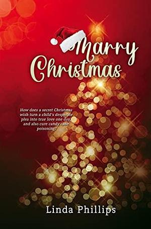 Marry Christmas by Linda Phillips, Linda Phillips