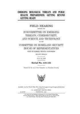 Emerging biological threats and public health preparedness: getting beyond getting ready by United St Congress, United States House of Representatives, Committee on Homeland Security (house)