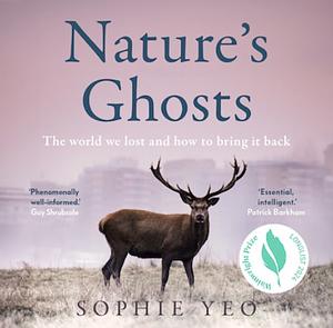 Nature's Ghosts: The World We Lost and How to Bring It Back by Sophie Yeo