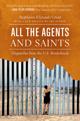 All the Agents and Saints, Paperback Edition: Dispatches from the U.S. Borderlands by Stephanie Elizondo Griest