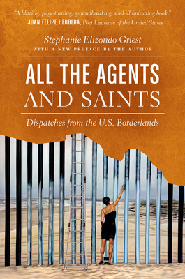 All the Agents and Saints, Paperback Edition: Dispatches from the U.S. Borderlands by Stephanie Elizondo Griest