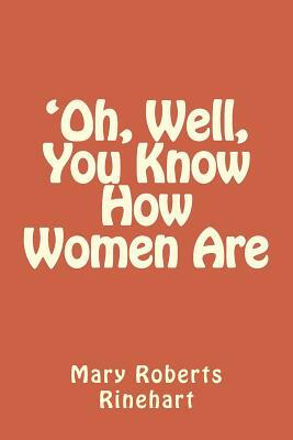 'Oh, Well, You Know How Women Are by Mary Roberts Rinehart