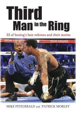 Third Man in the Ring: 33 of Boxing's Best Referees and Their Stories by Michael Fitzgerald, Patrick J. Morley