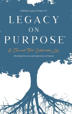 Legacy on Purpose&#8480;: A Journal That Celebrates Life by LLC, Defining Legacy Group