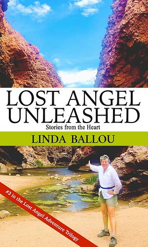 Lost Angel Unleashed: Stories from the Heart (Lost Angel Travel Series, Book Three) by Linda Ballou