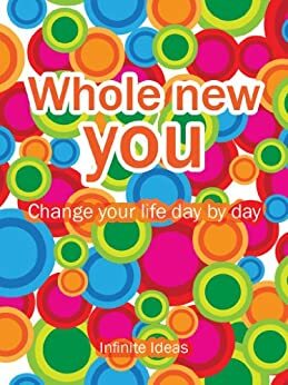 Whole New You: change your life day by day by Infinite Ideas