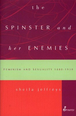 The Spinster and Her Enemies by Sheila Jeffreys, Jeffreys Sheila