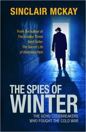 The Spies of Winter: The GCHQ Codebreakers Who Fought the Cold War by Sinclair McKay