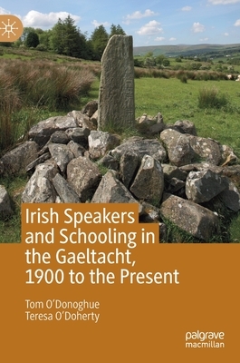 Irish Speakers and Schooling in the Gaeltacht, 1900 to the Present by Tom O'Donoghue, Teresa O'Doherty