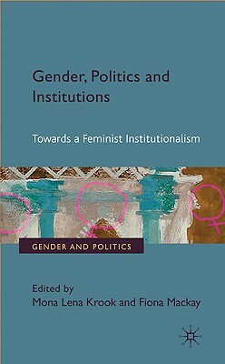 Gender, Politics and Institutions: Towards a Feminist Institutionalism by 