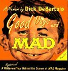 Good Days and Mad: A Hysterical Tour Behind the Scenes at Mad Magazine by Dick de Bartolo, Anne Gaines