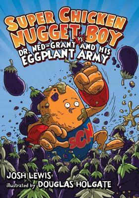 Super Chicken Nugget Boy vs. Dr. Ned-Grant and his Eggplant Army by Douglas Holgate, Josh Lewis