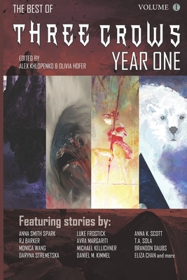 The Best of Three Crows: Year One: Anthology of Weird Science Fiction and Fantasy by Daniel M. Kimmel, Alex Khlopenko, Olivia Hofer, Monica Wang, Stephen Couch, RJ Barker