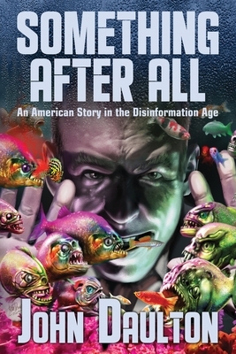 Something After All: An American Story in the Disinformation Age by John Daulton