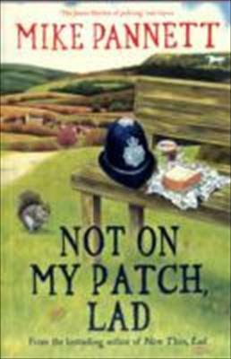 Not On My Patch, Lad: More Tales of a Yorkshire Bobby by Mike Pannett