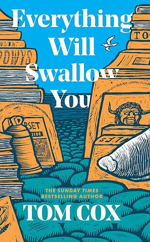 Everything Will Swallow You by Tom Cox, Tom Cox