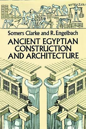 Ancient Egyptian Construction and Architecture by Somers Clarke