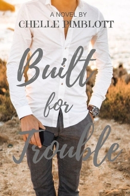 Built for Trouble by Chelle Pimblott