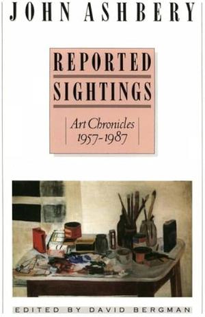 Reported Sightings: Art Chronicles, 1957-1987 by David Bergman