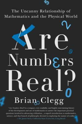 Are Numbers Real?: The Uncanny Relationship of Mathematics and the Physical World by Brian Clegg