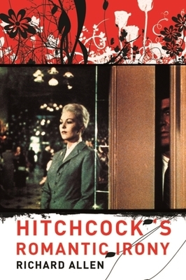 Hitchcock's Romantic Irony by Richard Allen
