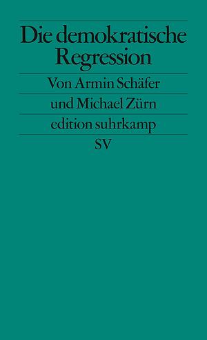 Die demokratische Regression by Armin Schäfer, Michael Zürn