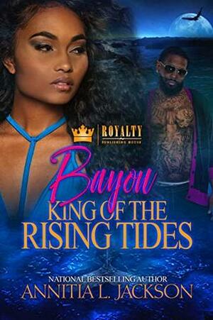 Bayou: King of the Rising Tides by Annitia L. Jackson
