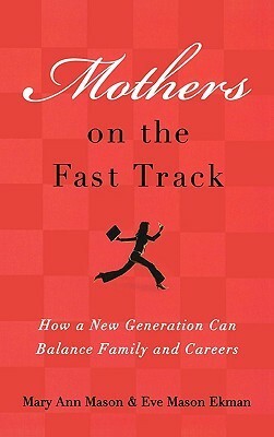 Mothers on the Fast Track: How a Generation Can Balance Family and Careers by Mary Ann Mason, Eve Mason Ekman