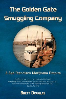 The Golden Gate Smuggling Company: A San Francisco Marijuana Empire by Brett Douglas