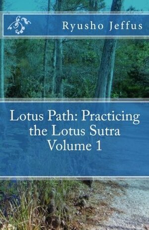 Lotus Path: Living the Lotus Sutra - Volume 1 by Ryusho Jeffus
