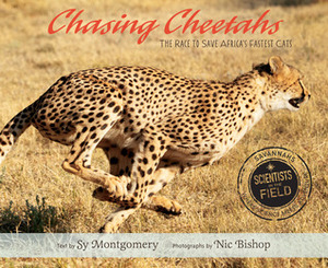 Chasing Cheetahs: The Race to Save Africa's Fastest Cat by Sy Montgomery, Nic Bishop