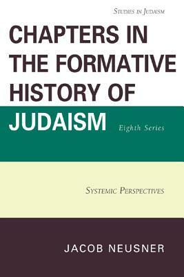 Chapters in the Formative History of Judaism, Eighth Series: Systemic Perspectives by Jacob Neusner