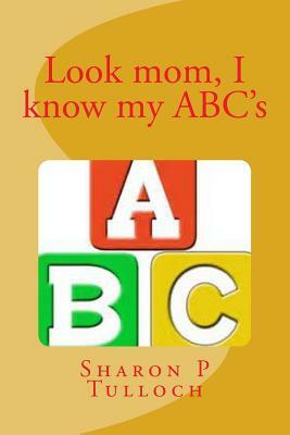 Look mom I know my ABC's: Wes know his ABC's by Sharon Pauline Tulloch