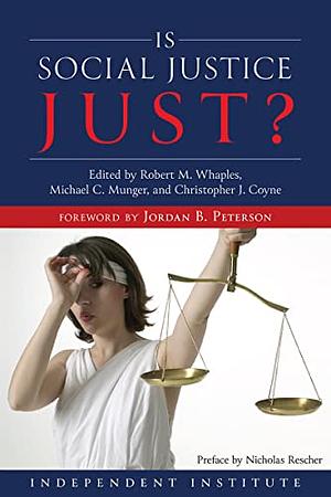 Is Social Justice Just? by Jordan B. Peterson, Christopher J. Coyne, Michael C. Munger, Robert M. Whaples, Nicholas Rescher