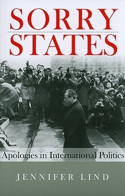Sorry States: Apologies in International Politics by Jennifer Lind