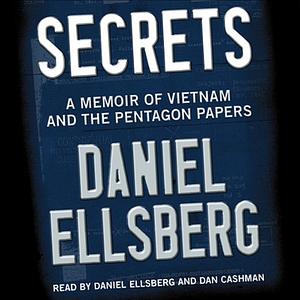 Secrets: A Memoir of Vietnam and the Pentagon Papers by Daniel Ellsberg