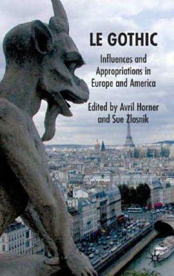 Le Gothic: Influences and Appropriations in Europe and America by Avril Horner