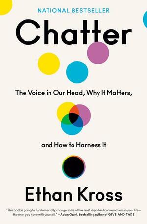 Chatter: The Voice in Our Head, Why It Matters, and How to Harness It by Ethan Kross