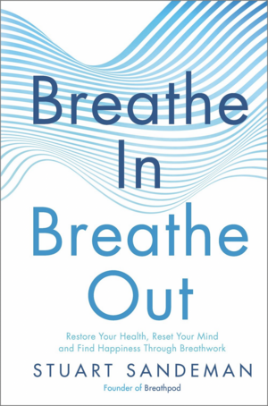 Breathe In, Breathe Out: Restore Your Health, Reset Your Mind and Find Happiness Through Breathwork by Stuart Sandeman