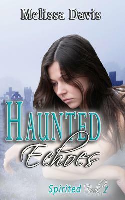 Haunted Echoes: Spirited Book 1 by Melissa Davis