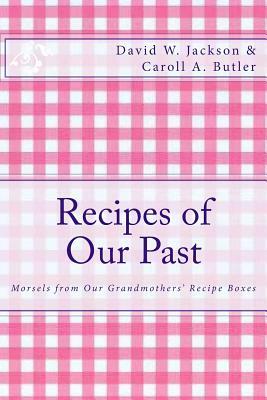 Recipes of Our Past: Morsels from Our Grandmothers' Recipe Boxes by David W. Jackson