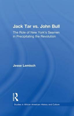 Jack Tar vs. John Bull: The Role of New York's Seamen in Precipitating the Revolution by Jesse Lemisch