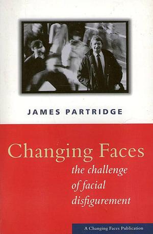 Changing Faces: The Challenge of Facial Disfigurement by James Partridge