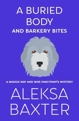 A Buried Body and Barkery Bites by Aleksa Baxter