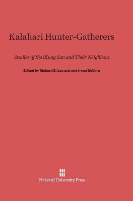 Kalahari Hunter-Gatherers: Studies of the !Kung San and Their Neighbors by Richard B. Lee, Sherwood L. Washburn, Irven Devore