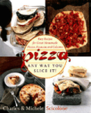 Pizza: Any Way You Slice It! by Michele Scicolone, Charles Scicolone