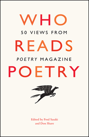 Who Reads Poetry: 50 Views from “Poetry” Magazine by Fred Sasaki, Don Share