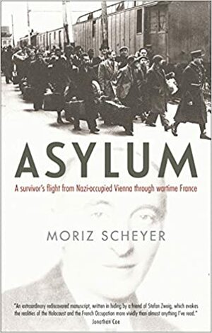 Asylum: A survivor's flight from Nazi-occupied Vienna through wartime France by Moriz Scheyer
